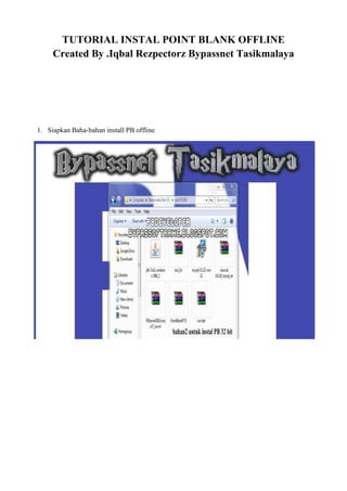TUTORIAL INSTAL POINT BLANK OFFLINE
Created By .Iqbal Rezpectorz Bypassnet Tasikmalaya
1. Siapkan Baha-bahan install PB offline
 