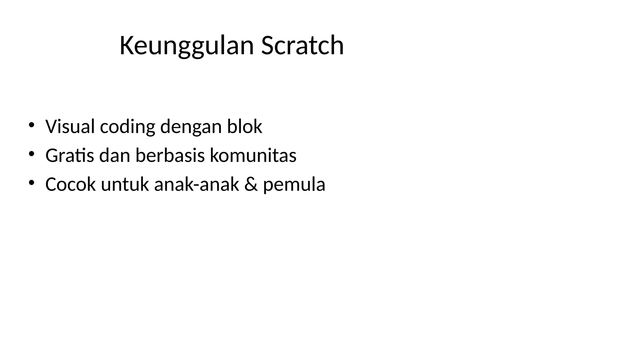 Keunggulan Scratch
• Visual coding dengan blok
• Gratis dan berbasis komunitas
• Cocok untuk anak-anak & pemula
 