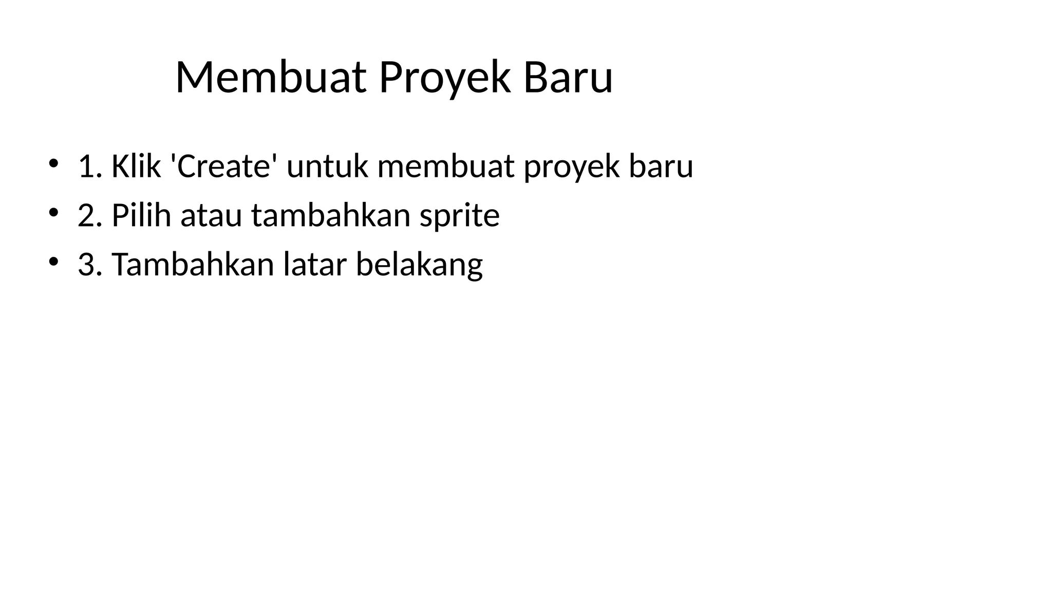 Membuat Proyek Baru
• 1. Klik 'Create' untuk membuat proyek baru
• 2. Pilih atau tambahkan sprite
• 3. Tambahkan latar belakang
 