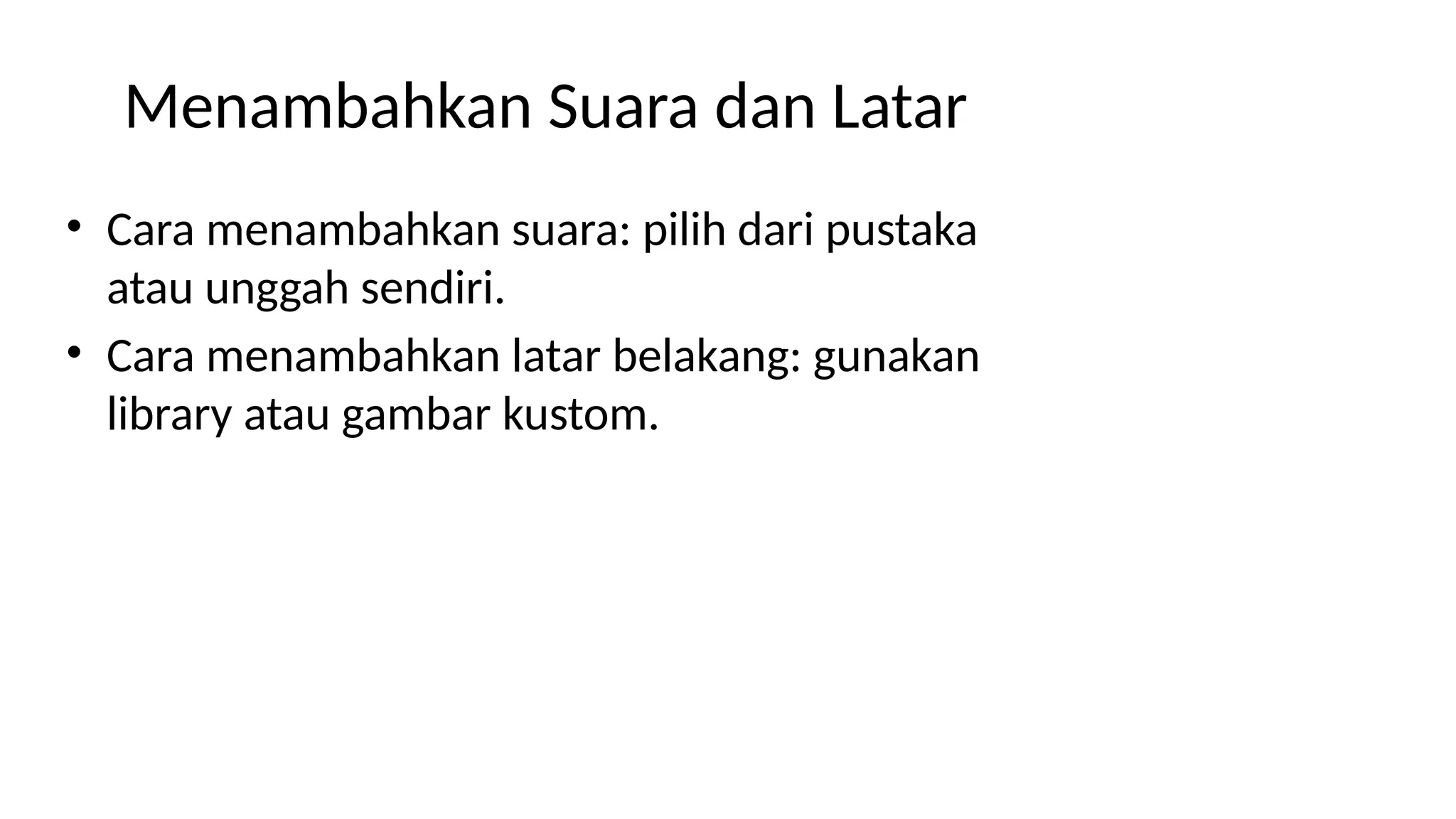 Menambahkan Suara dan Latar
• Cara menambahkan suara: pilih dari pustaka
atau unggah sendiri.
• Cara menambahkan latar belakang: gunakan
library atau gambar kustom.
 