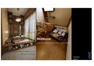 BedRoom
                            Tutorial interior (GOOGLE SKETCHUP8 + VRAY 1.49 + PSCS3 + KNOLLIGHT)




fakar.suhartami@gmail.com

        Bedroom size 2x3m

          +6282165031232                                                                           Interior
                                                                                                   part. 2
 