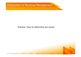 Introduction to Revenue Management




                           Practice: How to determine our prices




Hotel Revenue ...