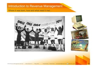 Introduction to Revenue Management
 Where it was born, how and what need it met…




Hotel Revenue Management Seminar – Mi...