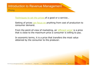 Introduction to Revenue Management
 Pricing


               Techniques to set the prices of a good or a service…

       ...