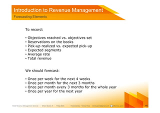 Introduction to Revenue Management
 Forecasting Elements


               To record:

               •   Objectives reache...