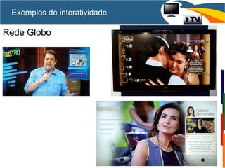 Rede Globo
Exemplos de interatividade
 