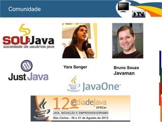 Comunidade
Yara Senger Bruno Souza
Javaman
 