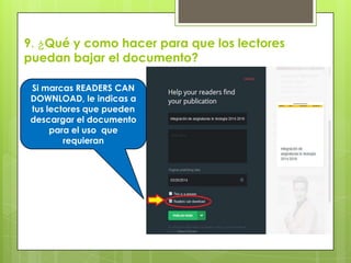9. ¿Qué y como hacer para que los lectores
puedan bajar el documento?
Si marcas READERS CAN
DOWNLOAD, le indicas a
tus lectores que pueden
descargar el documento
para el uso que
requieran
 