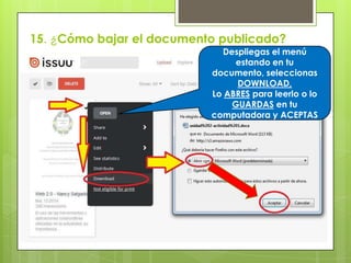 15. ¿Cómo bajar el documento publicado?
Despliegas el menú
estando en tu
documento, seleccionas
DOWNLOAD,
Lo ABRES para leerlo o lo
GUARDAS en tu
computadora y ACEPTAS
 