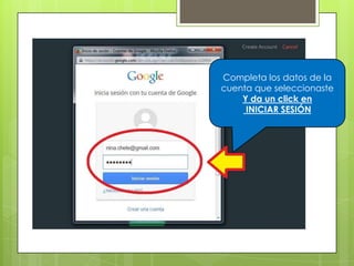 Completa los datos de la
cuenta que seleccionaste
Y da un click en
INICIAR SESIÓN
 