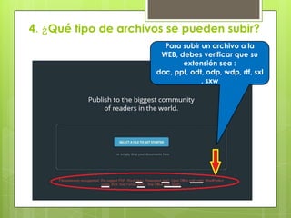 4. ¿Qué tipo de archivos se pueden subir?
Para subir un archivo a la
WEB, debes verificar que su
extensión sea :
doc, ppt, odt, odp, wdp, rtf, sxl
, sxw
 