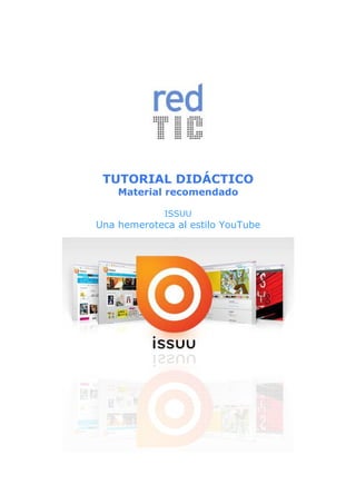 TUTORIAL DIDÁCTICO
    Material recomendado

             ISSUU
Una hemeroteca al estilo YouTube
 