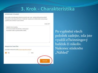 Po vyplnění všech
položek zadejte, zda jste
využili eTwinningový
balíček či nikoliv.
Nakonec stiskněte
„Náhled“
 