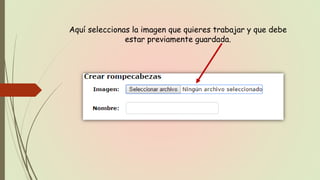 Aquí seleccionas la imagen que quieres trabajar y que debe
estar previamente guardada.
 