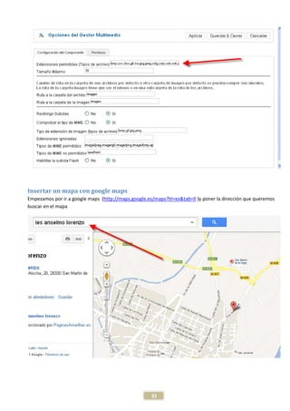 Insertar un mapa con google maps
Empezamos por ir a google maps (http://maps.google.es/maps?hl=es&tab=ll )y poner la dirección que queremos
buscar en el mapa




                                                     32
 