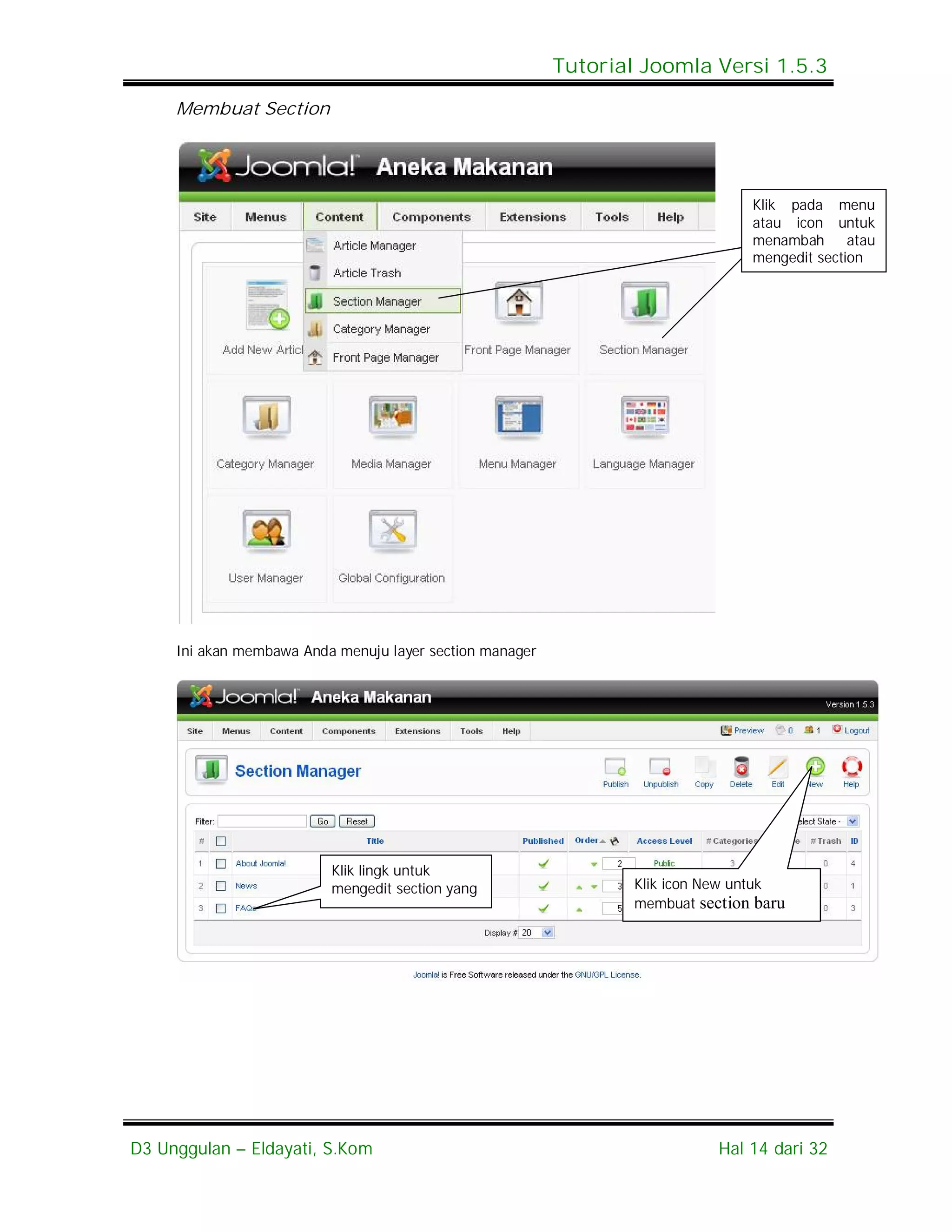 Tutorial Joomla Versi 1.5.3

     Membuat Section




                                                                                 Klik pada menu
                                                                                 atau icon untuk
                                                                                 menambah      atau
                                                                                 mengedit section




     Ini akan membawa Anda menuju layer section manager




                          Klik lingk untuk
                          mengedit section yang                   Klik icon New untuk
                          asa                                     membuat section baru




D3 Unggulan – Eldayati, S.Kom                                                Hal 14 dari 32
 