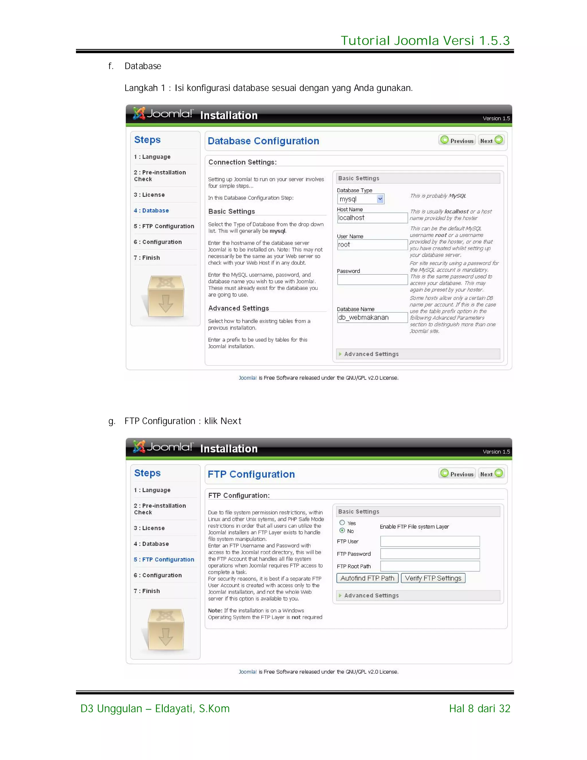 Tutorial Joomla Versi 1.5.3
     f.   Database

          Langkah 1 : Isi konfigurasi database sesuai dengan yang Anda gunakan.




     g. FTP Configuration : klik Next




D3 Unggulan – Eldayati, S.Kom                                                     Hal 8 dari 32
 