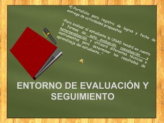 ENTORNO DE EVALUACIÓN Y
SEGUIMIENTO
 