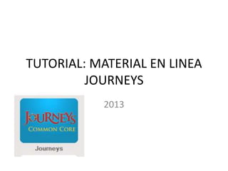 TUTORIAL: MATERIAL EN LINEA 
JOURNEYS 
2013 
 