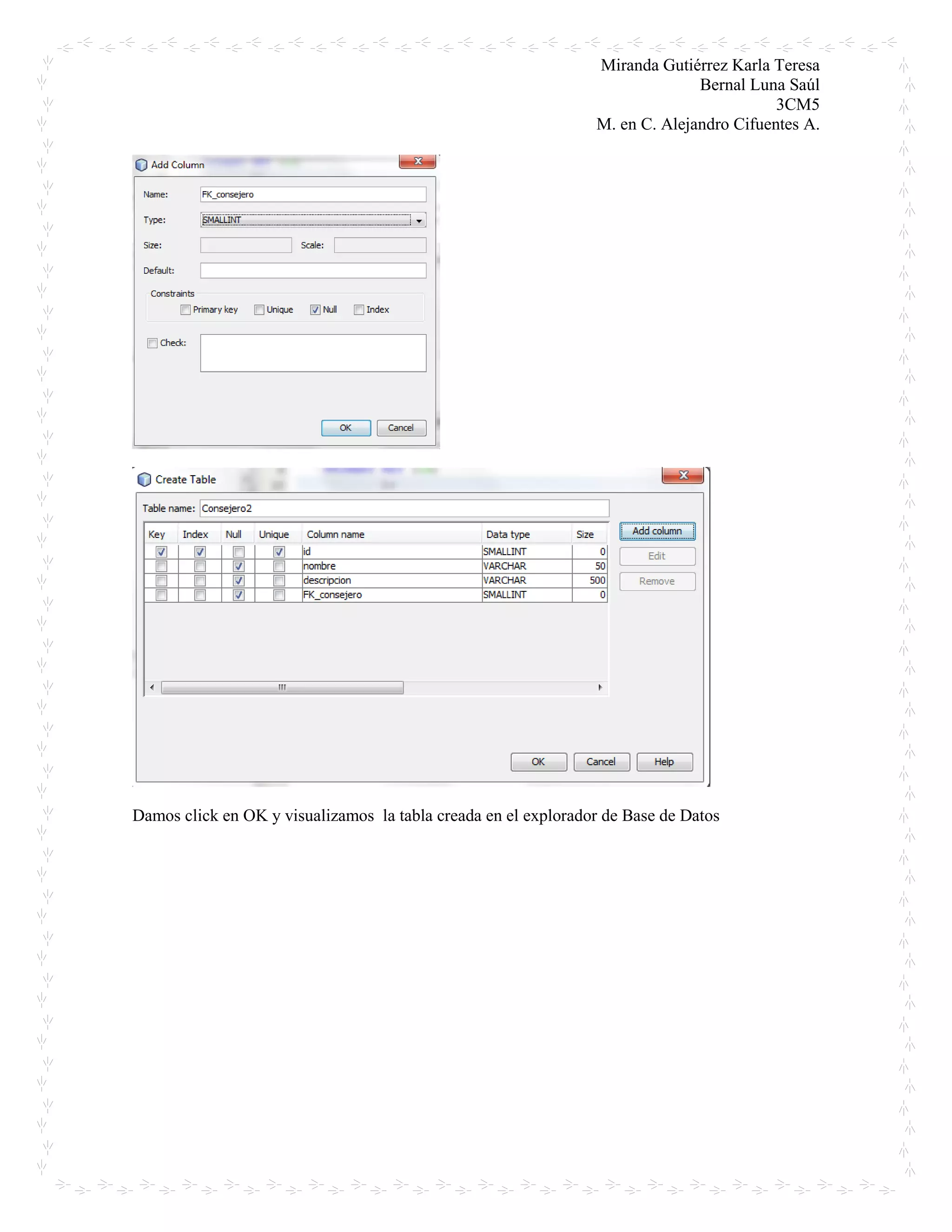 Miranda Gutiérrez Karla Teresa
Bernal Luna Saúl
3CM5
M. en C. Alejandro Cifuentes A.
Damos click en OK y visualizamos la tabla creada en el explorador de Base de Datos
 