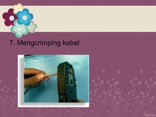 7. Mengcrimping kabel
 