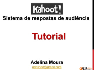 Sistema de respostas de audiência 
Adelina Moura 
adelina8@gmail.com 
Tutorial 
1  