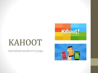 KAHOOT
Aprendizaje basado en el juego
 