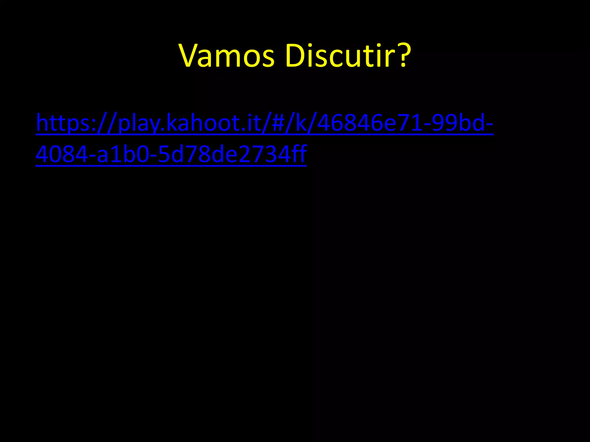 Vamos Discutir?
https://play.kahoot.it/#/k/46846e71-99bd-
4084-a1b0-5d78de2734ff
 