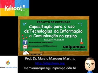Prof. Dr. Márcio Marques Martins
http://digichem.org
marciomarques@unipampa.edu.br
 