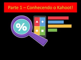 Parte 1 – Conhecendo o Kahoot!
 
