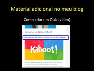 Material adicional no meu blog
Como criar um Quiz (vídeo)
 
