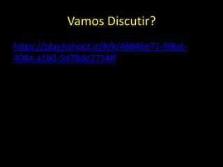 Vamos Discutir?
https://play.kahoot.it/#/k/46846e71-99bd-
4084-a1b0-5d78de2734ff
 