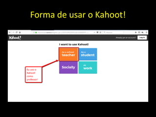 Forma de usar o Kahoot!
 