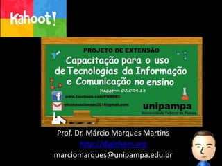 Prof. Dr. Márcio Marques Martins
http://digichem.org
marciomarques@unipampa.edu.br 1
 