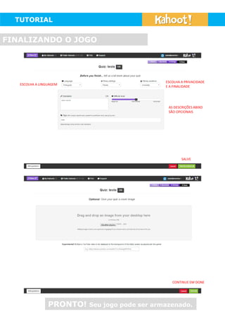 TUTORIAL
FINALIZANDO O JOGO
ESCOLHA A LINGUAGEM
ESCOLHA A PRIVACIDADE
E A FINALIDADE
AS DESCRIÇÕES ABIXO
SÃO OPCIONAIS
SALVE
CONTINUE EM DONE
PRONTO! Seu jogo pode ser armazenado.
 