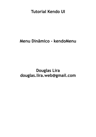 Tutorial Kendo UI




Menu Dinâmico - kendoMenu




        Douglas Lira
douglas.lira.web@gmail.com
 