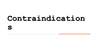 Contraindication
s
11
 