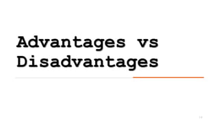 Advantages vs
Disadvantages
19
 