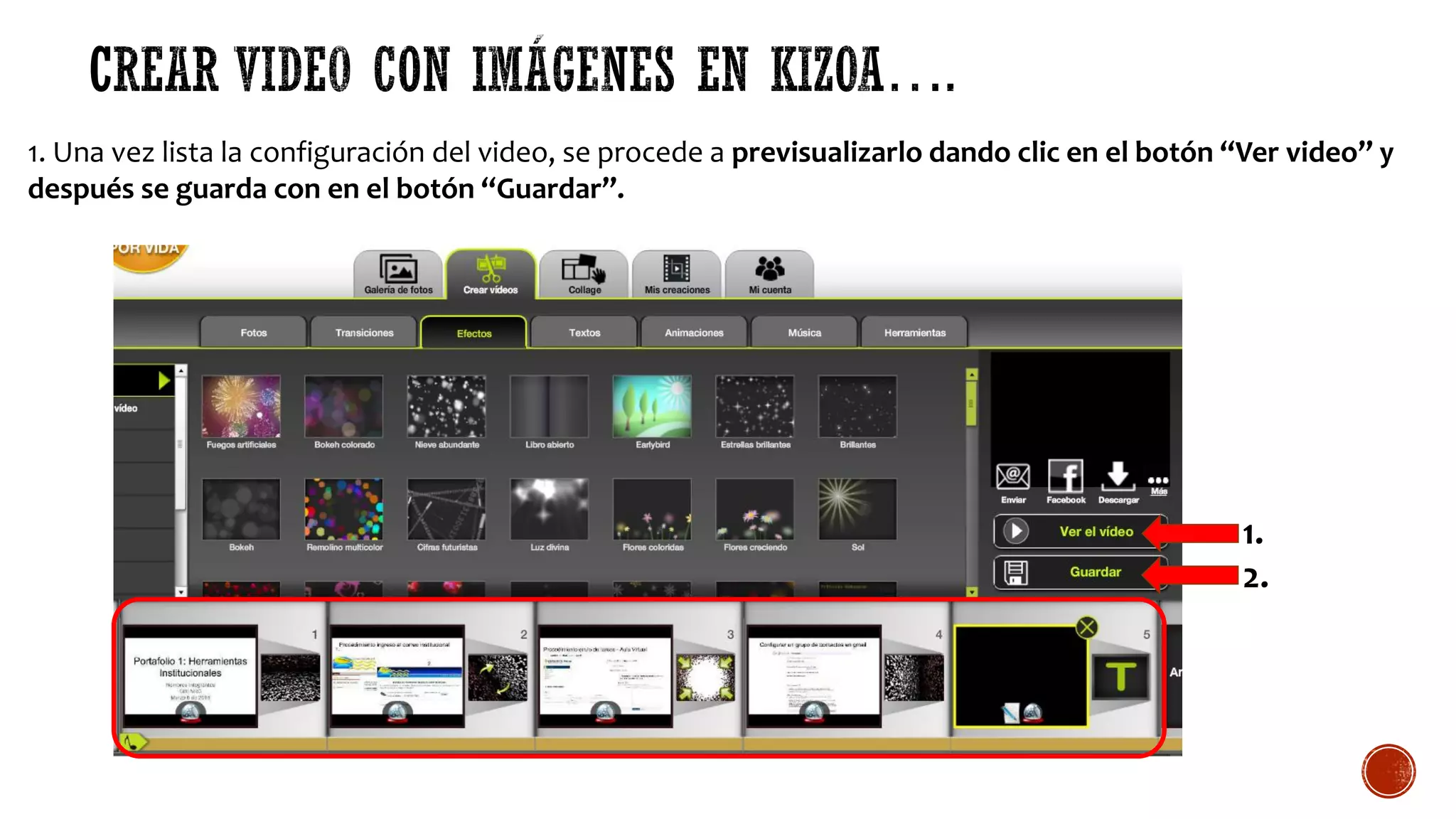 1. Una vez lista la configuración del video, se procede a previsualizarlo dando clic en el botón “Ver video” y
después se guarda con en el botón “Guardar”.
1.
2.
 