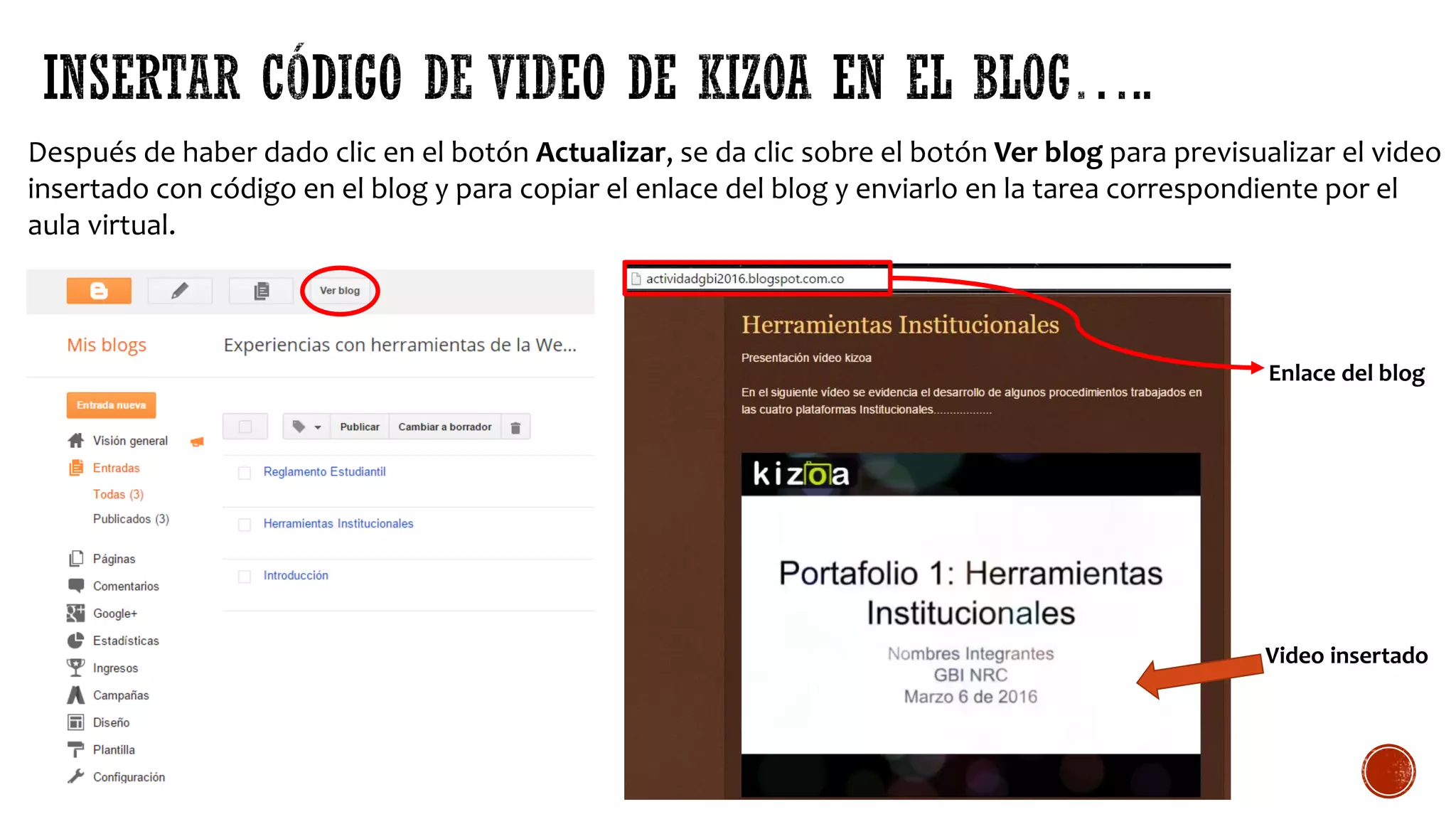 Después de haber dado clic en el botón Actualizar, se da clic sobre el botón Ver blog para previsualizar el video
insertado con código en el blog y para copiar el enlace del blog y enviarlo en la tarea correspondiente por el
aula virtual.
Enlace del blog
Video insertado
 