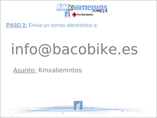 PASO 2: Envía un correo electrónico a:




 info@bacobike.es
  Asunto: Kmxaliemntos
 
