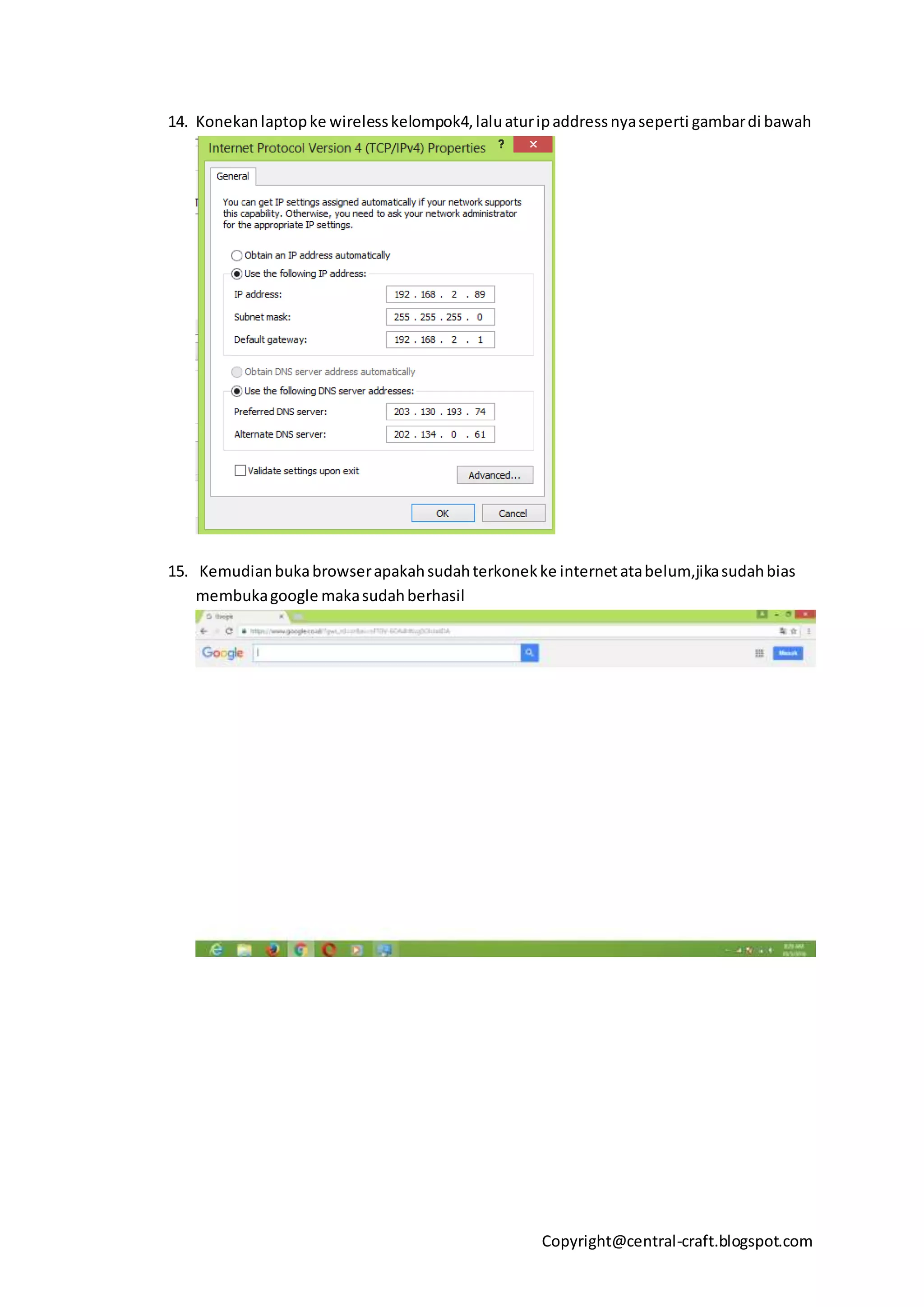 Copyright@central-craft.blogspot.com
14. Konekanlaptopke wirelesskelompok4,laluaturipaddressnyaseperti gambardi bawah
15. Kemudianbukabrowserapakahsudahterkonekke internetatabelum,jikasudahbias
membukagoogle makasudahberhasil
 
