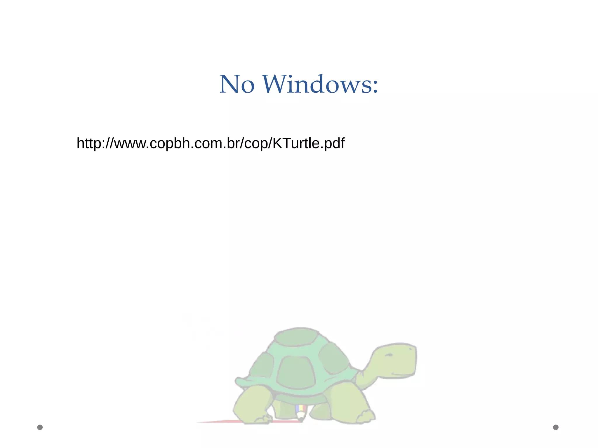 No Windows:
http://www.copbh.com.br/cop/KTurtle.pdf
 