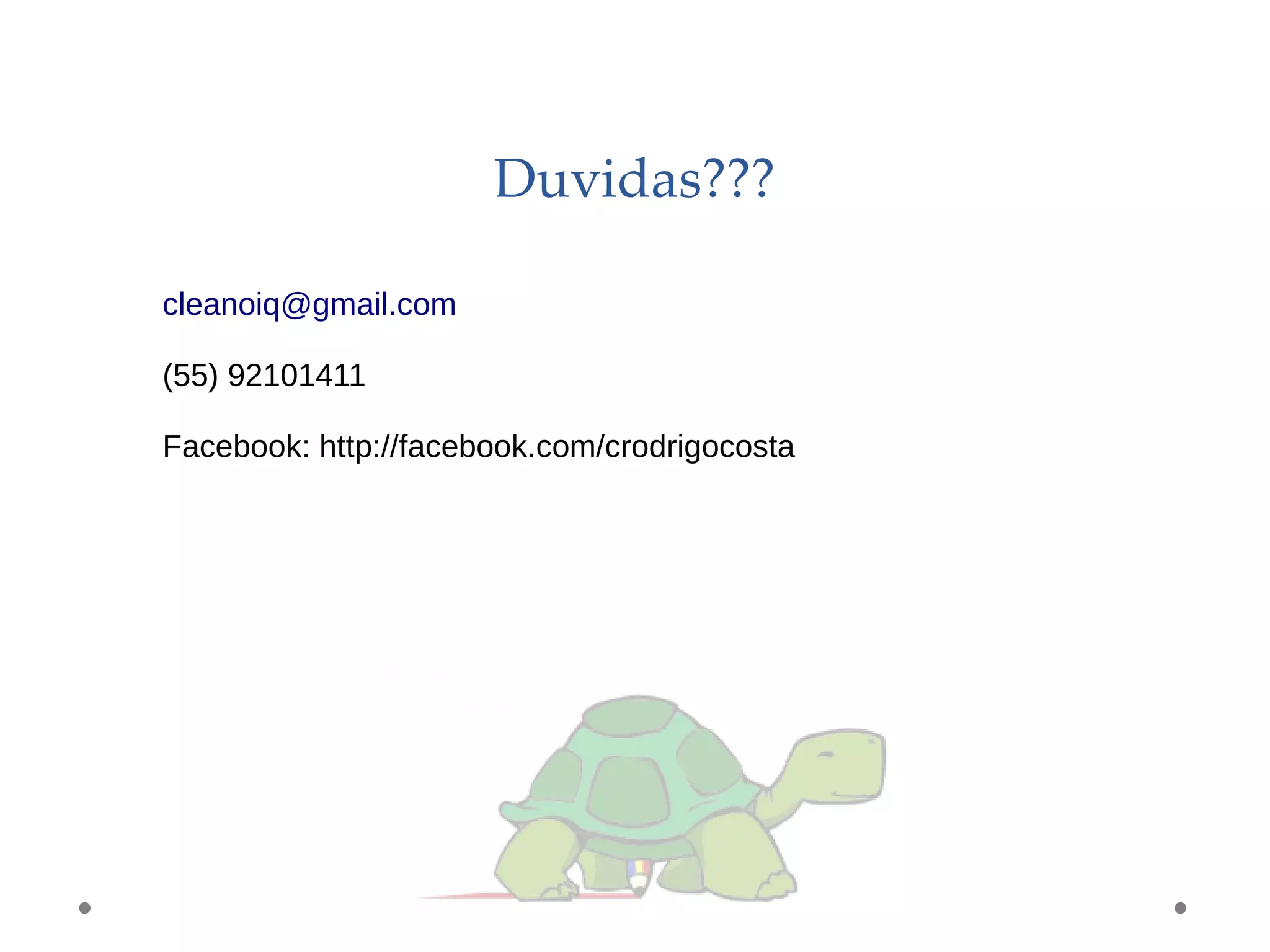 Duvidas???
cleanoiq@gmail.com
(55) 92101411
Facebook: http://facebook.com/crodrigocosta
 