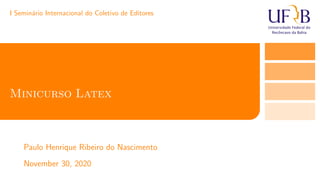 Minicurso Latex
I Semin´ario Internacional do Coletivo de Editores
November 30, 2020
Paulo Henrique Ribeiro do Nascimento
 