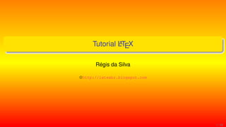 A
    Tutorial LTEX

      ´
     Regis da Silva

http://latexbr.blogspot.com




                              1 / 33
 