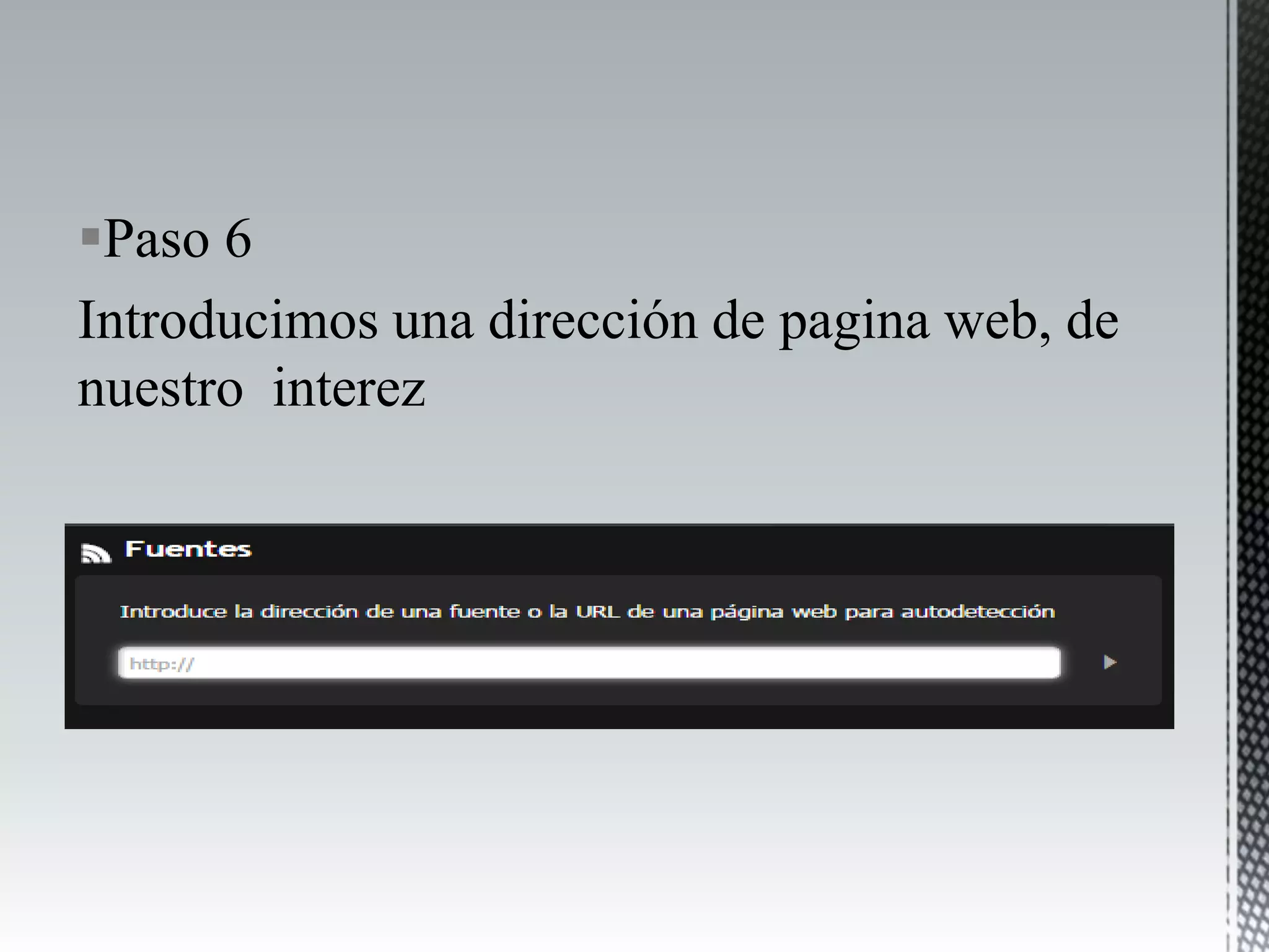 Paso 6
Introducimos una dirección de pagina web, de
nuestro interez