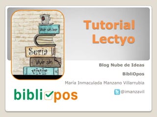 Tutorial
Lectyo
Blog Nube de Ideas
BibliOpos
María Inmaculada Manzano Villarrubia

@imanzavil

 