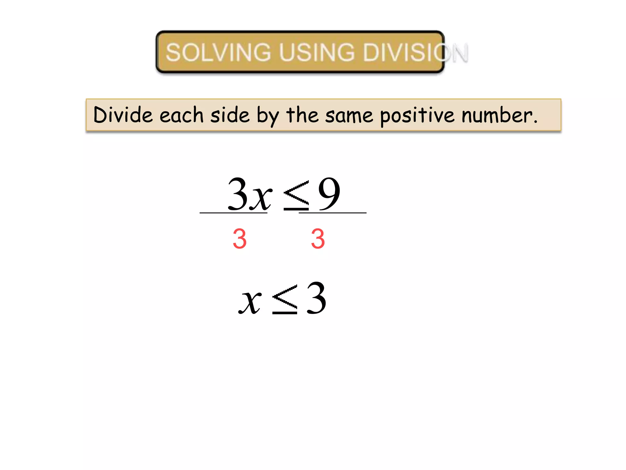 Divide each side by the same positive number.

3x 9
3

3

x 3

 