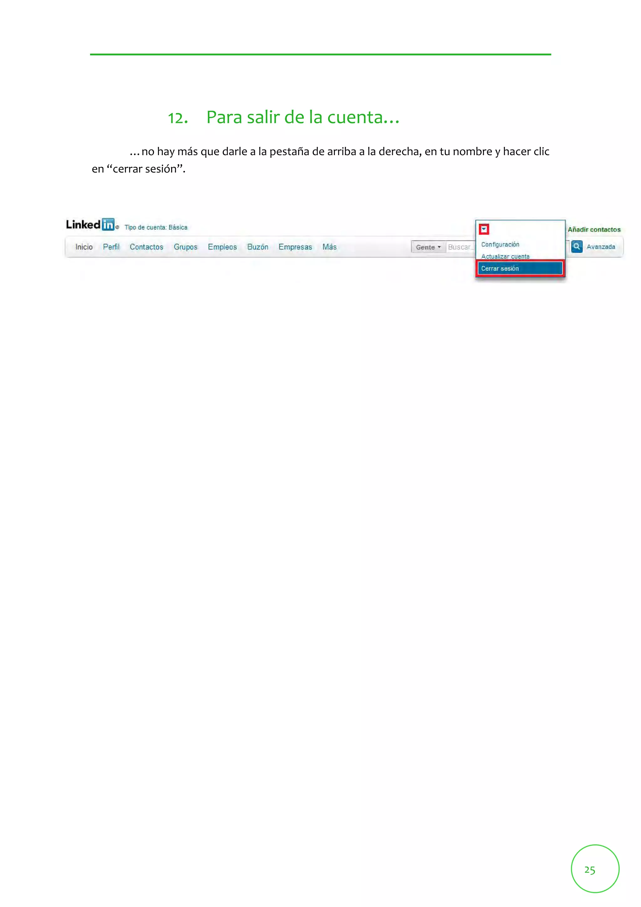 25 
12. Para salir de la cuenta… 
…no hay más que darle a la pestaña de arriba a la derecha, en tu nombre y hacer clic 
en “cerrar sesión”. 
